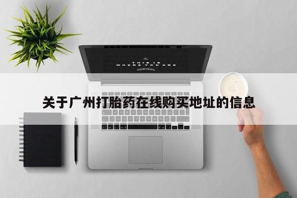 网上哪里可以买米非和米索，关于广州打胎药在线购买地址的信息