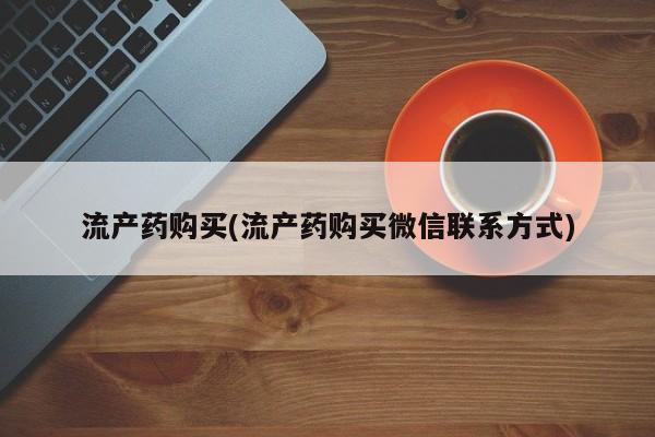 网上哪里可以买米非和米索，流产药购买(流产药购买微信联系方式)