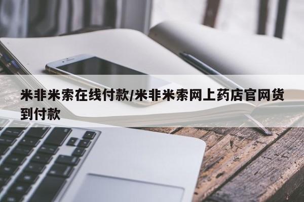 网上哪里可以买米非和米索，米非米索在线付款/米非米索网上药店官网货到付款