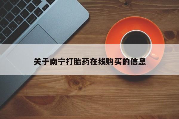 网上哪里可以买米非和米索，关于南宁打胎药在线购买的信息