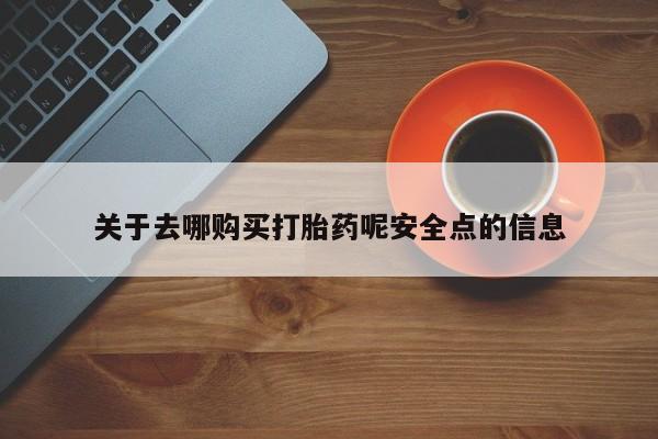 网上哪里可以买米非和米索，关于去哪购买打胎药呢安全点的信息