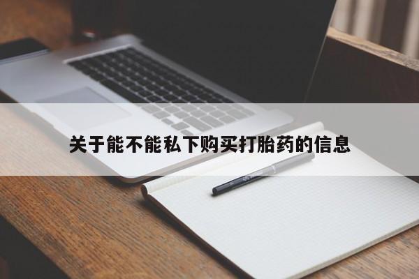 网上哪里可以买米非和米索，关于能不能私下购买打胎药的信息